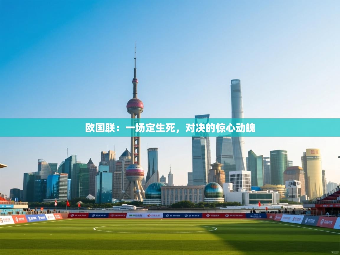 欧国联:一场定生死,对决的惊心动魄 第1张