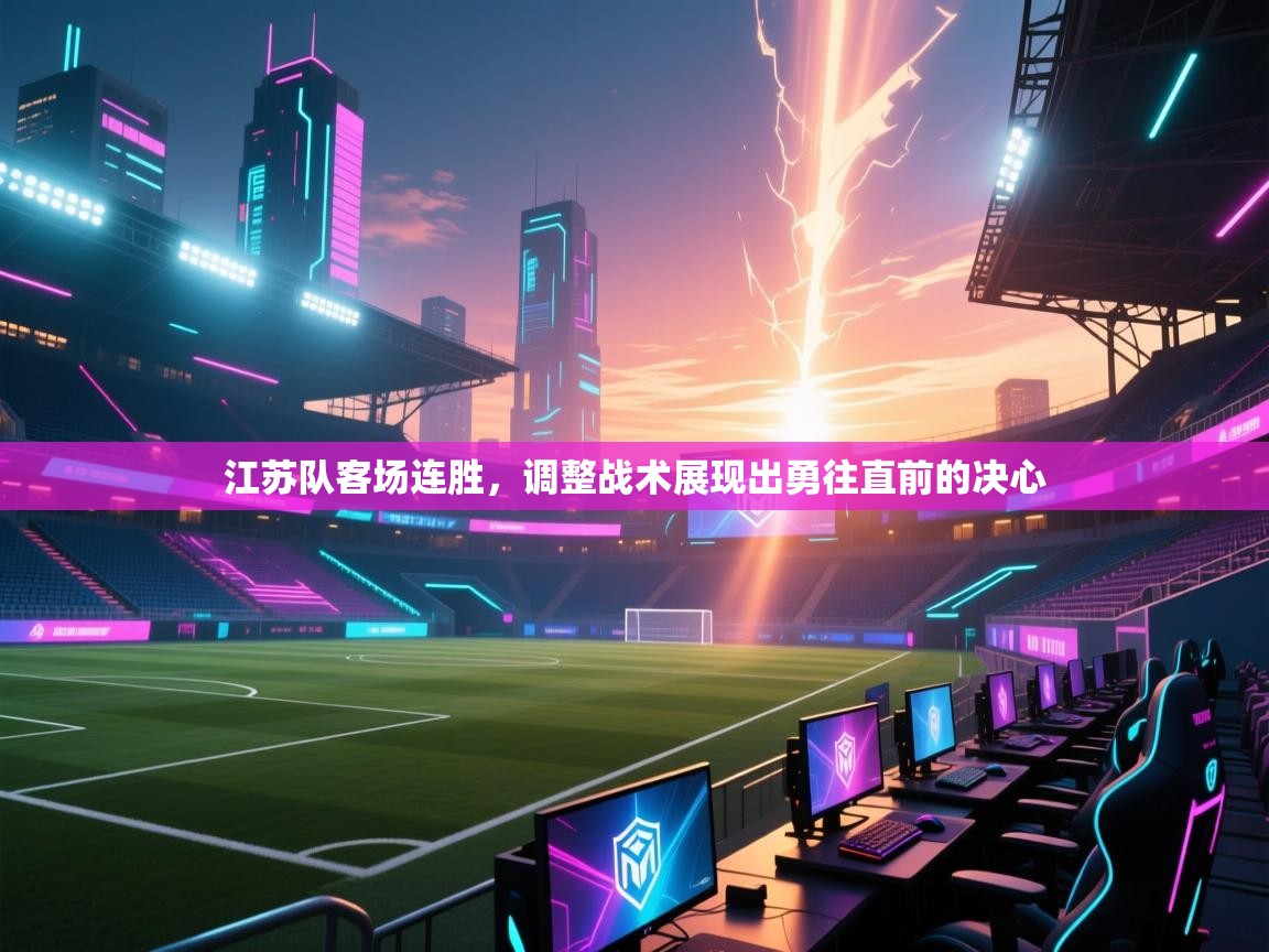 江苏队客场连胜，调整战术展现出勇往直前的决心  第1张