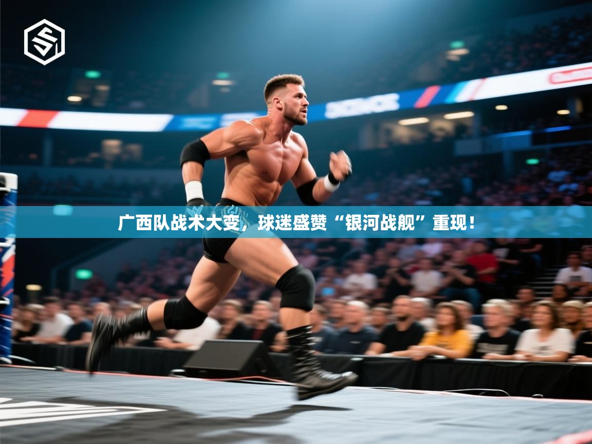 广西队战术大变，球迷盛赞“银河战舰”重现！  第2张