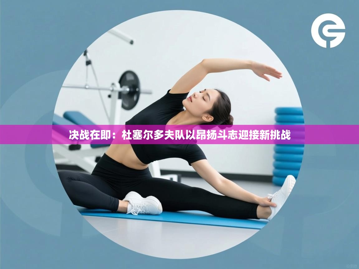 决战在即：杜塞尔多夫队以昂扬斗志迎接新挑战  第2张