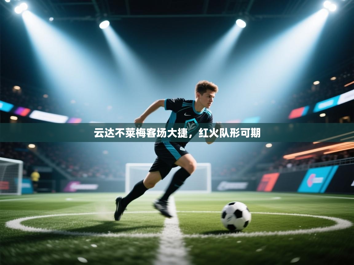 云达不莱梅客场大捷,红火队形可期 第2张